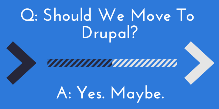 Should We Move To Drupal? Should We Move To Drupal?