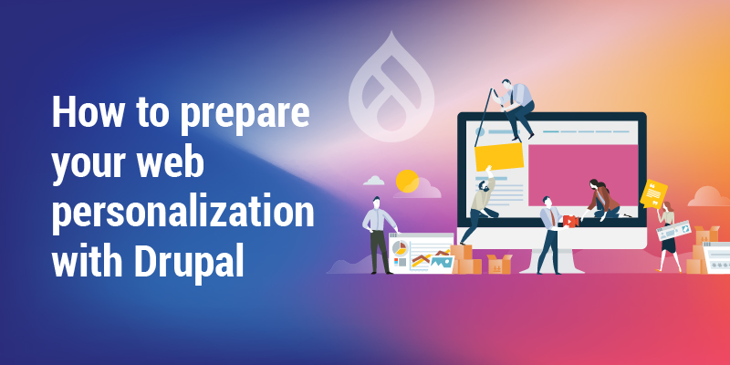 How to prepare your web personalization with Drupal How to prepare your web personalization with Drupal