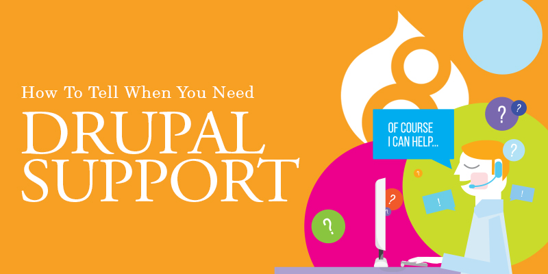 How To Tell When You Need Drupal Support How To Tell When You Need Drupal Support
