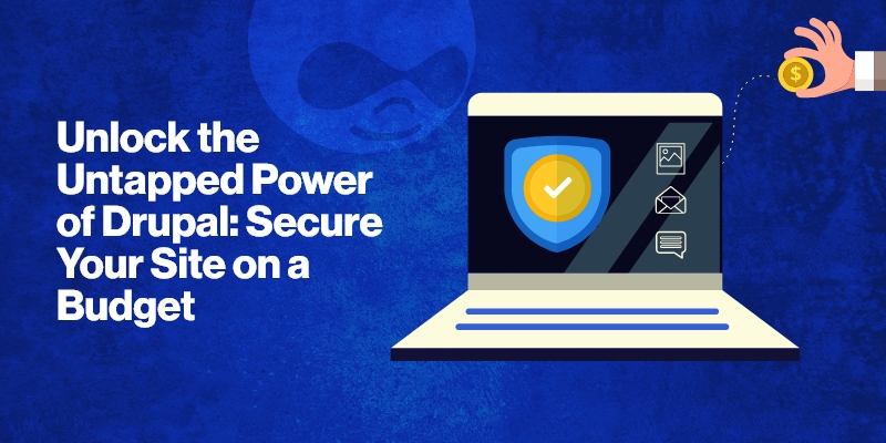 Unlock the Untapped Power of Drupal: Secure Your Site on a Budget Unlock the Untapped Power of Drupal: Secure Your Site on a Budget